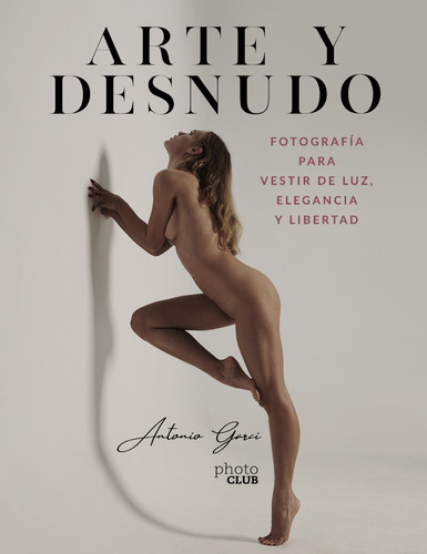 Arte y Desnudo. Fotografía para vestir de luz, elegancia y libertad, de GARCI, ANTONIO. Editorial Anaya Multimedia, tapa blanda en español, 2022