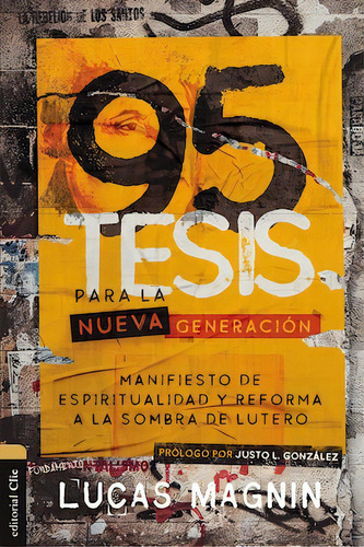 95 TESIS PARA LA NUEVA GENERACION: Manifiesto de espiritualidad y reforma a la sombra de Lutero, de Magnin, Lucas. Editorial Clie, tapa blanda en español, 2022