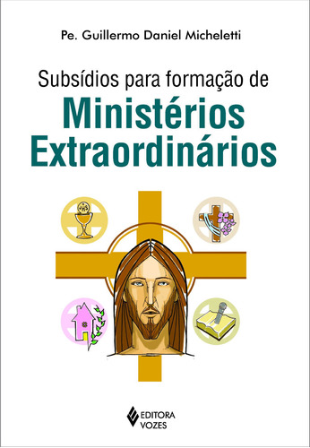 Subsídios para formação de ministérios extraordinários, de Micheletti, Pe. Guillermo Daniel. Editora Vozes Ltda., capa mole em português, 2015