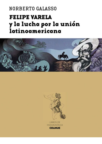 Felipe Varela Y La Lucha Por La Unión Latinoamericana - Norb