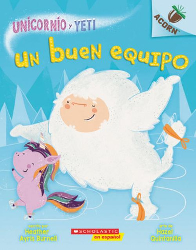 Un Unicornio Y Yeti 2: Un Buen Equipo (a Good Team): Un Libro De La Serie Acorn, De Burnell, Heather Ayris. Unicornio Y Yeti, Vol. 1. Editorial Scholastic En Espanol, Tapa Blanda En Español