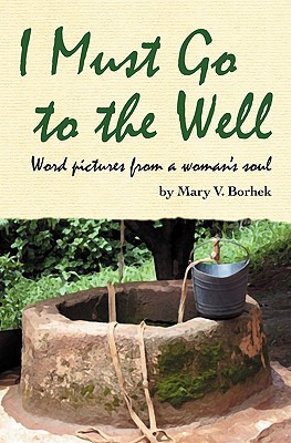 Libro I Must Go To The Well: Word Pictures From A Woman's...