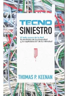 Tecno Siniestro: El Lado Oscuro De La Red: La Rendicion De La Privacidad Y La, De Thomas Keenan. Editorial Melusina, Edición 1 En Español, 2015