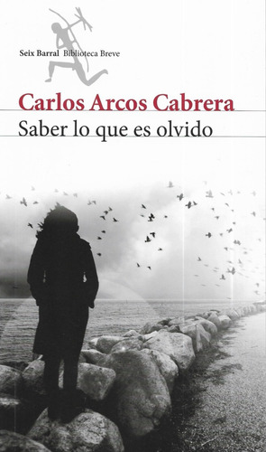 Saber Lo Que Es Olvido - Carlos Arcos Cabrera - Seix Barral