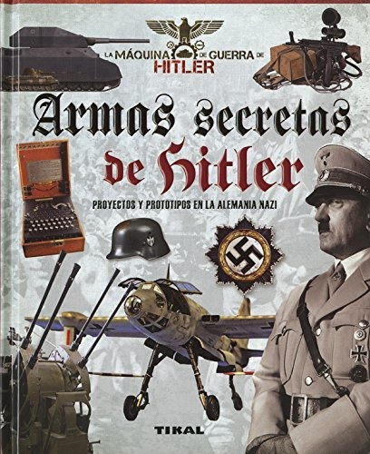 Armas secretas de Hitler : proyectos y prototipos de la Alemania nazi, de Giorgio Bergamino. Editorial Tikal Ediciones, tapa blanda en español, 2018