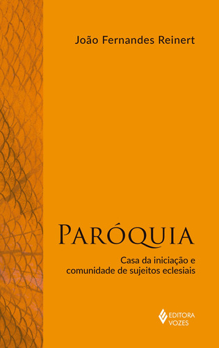 Paróquia: Casa da iniciação e comunidade de sujeitos eclesiais, de Reinert, João Fernandes. Editora Vozes Ltda., capa mole em português, 2021