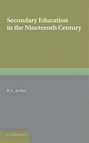 Contributions To The History Of Education: Volume 5, Secondary Education In The Nineteenth Century, De R. L. Archer. Editorial Cambridge University Press, Tapa Blanda En Inglés