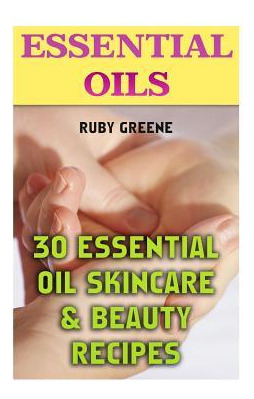 Libro Essential Oils : 30 Essential Oil Skincare & Beauty...