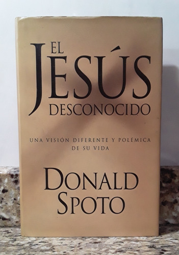 Libro El Jesus Desconocido - Donald Spoto En Tapa Dura