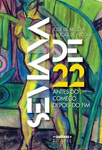 Semana de 22: Antes do começo, depois do fim, de Nicola, José de. Editora GMT Editores Ltda.,Estação Brasil,Estação Brasil, capa mole em português, 2021