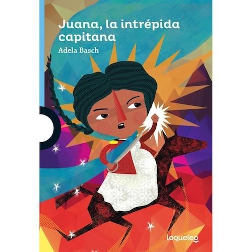 Juana, La Intrépida Capitana - Loqueleo