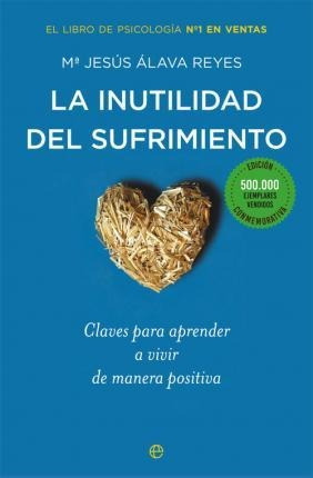 La Inutilidad Del Sufrimiento : Claves Para Aprender A Vivir