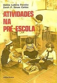 Livro Atividades Na Pré-escola - Idalina Ladeira Ferreira; Sarah P. Souza Caldas [1984]