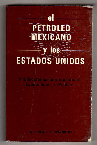 El Petroleo Mexicano Y Los Estados Unidos, Richard B. Mancke