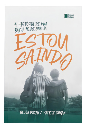 Estou Saindo - Patrick E Nedra Dugan: A História De Uma Banda Missionária, De Patrick E Nedra Dugan., Vol. 1. Editorial Editora Betânia, Tapa Mole En Português, 2023