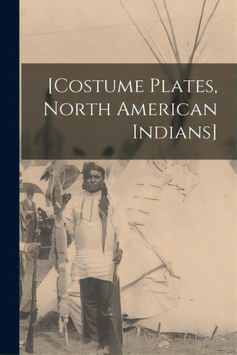 [costume Plates, North American Indians], De Anonymous. Editorial Legare Street Pr, Tapa Blanda En Inglés