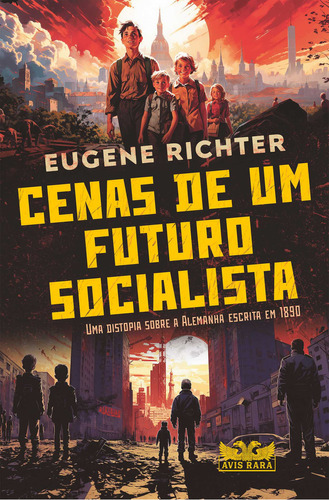 Cenas de um futuro socialista - Uma distopia sobre a Alemanha escrita em 1890, de Eugene Richter. Editora AVIS RARA, capa mole, edição 1 em português, 2024