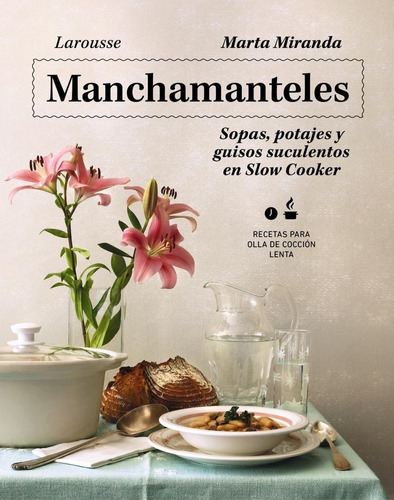 Libro: Manchamanteles. Sopas, Potajes Y Guisos Suculentos En