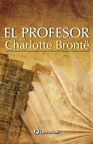 El Profesor: , De Charlotte Brontë., Vol. 1. Editorial Lectorum, Tapa Pasta Blanda, Edición 1 En Español, 2023