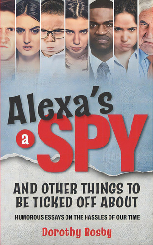 Alexa's A Spy And Other Things To Be Ticked Off About: Humorous Essays On The Hassles Of Our Time, De Rosby, Dorothy. Editorial Lightning Source Inc, Tapa Blanda En Inglés
