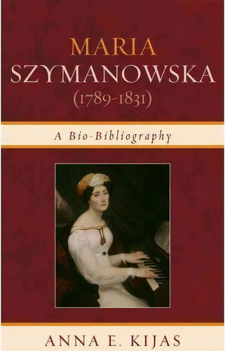 Maria Szymanowska (1789-1831), De Anna E. Kijas. Editorial Scarecrow Press, Tapa Dura En Inglés