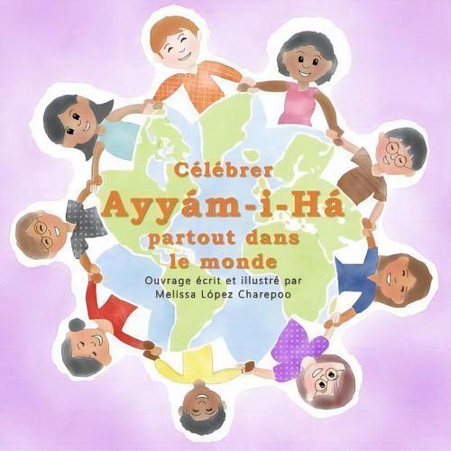 Celebrer Ayyam-i-ha Partout Dans Le Monde, De Melissa Lopez Charepoo. Editorial Createspace Independent Publishing Platform, Tapa Blanda En Francés