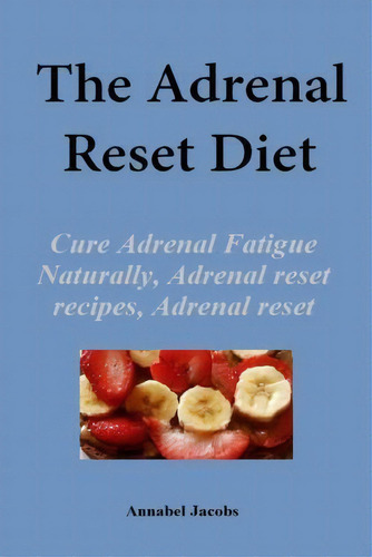The Adrenal Reset Diet, De Annabel Jacobs. Editorial Createspace Independent Publishing Platform, Tapa Blanda En Inglés