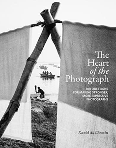 The Heart Of The Photograph: 100 Questions For Making Strong