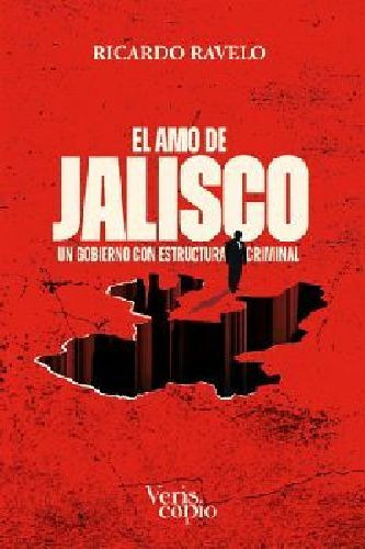 Amo De Jalisco, El -un Gobierno Con Estructura Criminal-: Un Gobierno Con Estructura Criminal, De Ravelo, Ricardo. Actualidad, Vol. Único. Editorial Veriscopio, Tapa Blanda, Edición 1 En Español, 2023