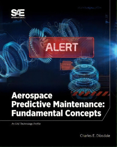 Aerospace Predictive Maintenance : Fundamental Concepts, De Charles E. Dibsdale., Vol. 1. Editorial Sae International, Tapa Blanda En Inglés