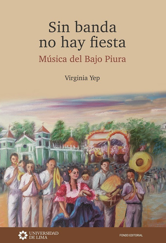 Sin Banda No Hay Fiesta. Música Del Bajo Piura, De Virginia Yep. Editorial Universidad De Lima, Tapa Blanda En Español, 2015