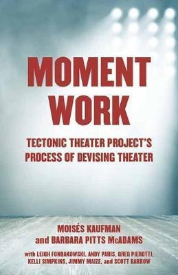 Moment Work : Tectonic Theater Project's Method Of Creati...