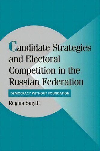 Cambridge Studies In Comparative Politics: Candidate Strategies And Electoral Competition In The ..., De Regina Smyth., Vol. 1. Editorial Cambridge University Press, Tapa Blanda En Inglés