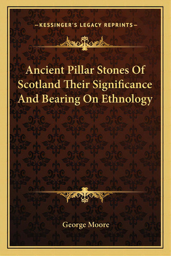 Ancient Pillar Stones Of Scotland Their Significance And Bearing On Ethnology, De Moore, George. Editorial Kessinger Pub Llc, Tapa Blanda En Inglés