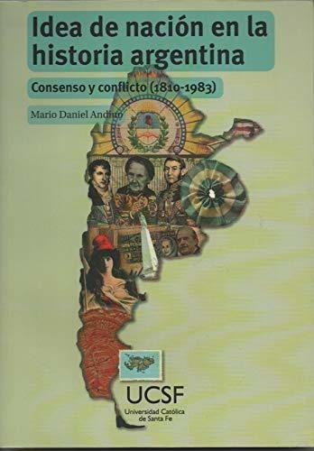 Idea De Nación En La Historia Argentina, De Mario Daniel Andino. Editorial Univ.catolica De Santa Fe, Tapa Blanda En Español