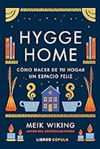 Hygge Home: Cómo Hacer De Tu Hogar Un Espacio Feliz (práctic