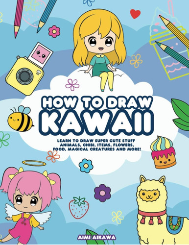 Libro: How To Draw Kawaii: Learn To Draw Super Cute Stuff - 