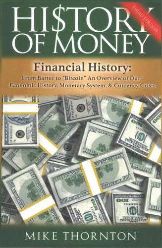History Of Money : Financial History: From Barter To Bitcoin - An Overview Of Our Economic Histor..., De Mike Thornton. Editorial Createspace Independent Publishing Platform, Tapa Blanda En Inglés