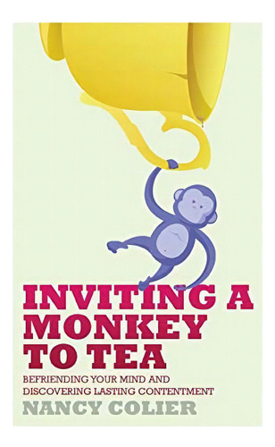 Inviting A Monkey To Tea: Befriending Your Mind And Discovering Lasting Contentment, De Colier, Nancy. Editorial Book Case Engine, Tapa Blanda En Inglés