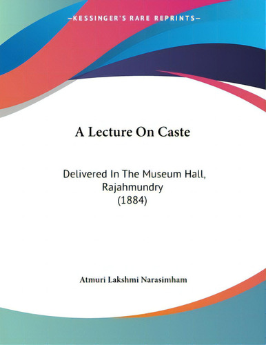 A Lecture On Caste: Delivered In The Museum Hall, Rajahmundry (1884), De Narasimham, Atmuri Lakshmi., Vol. 1. Editorial Kessinger Pub Llc, Tapa Blanda En Inglés