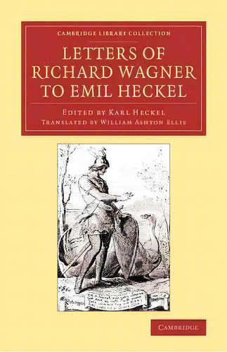 Cambridge Library Collection - Music: Letters Of Richard Wagner To Emil Heckel: With A Brief Hist..., De Richard Wagner. Editorial Cambridge University Press, Tapa Blanda En Inglés