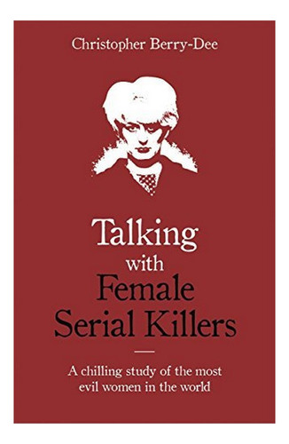 Talking With Female Serial Killers - A Chilling Study . Eb01