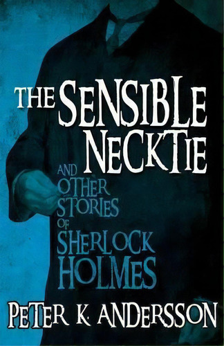 The Sensible Necktie And Other Stories Of Sherlock Holmes, De Peter Andersson. Editorial Mx Publishing, Tapa Blanda En Inglés