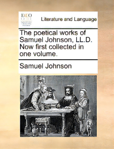The Poetical Works Of Samuel Johnson, Ll.d. Now First Collected In One Volume.: W First Collected In One Volume., De Johnson, Samuel., Vol. 1. Editorial Gale Ecco Print Ed, Tapa Blanda En Inglés