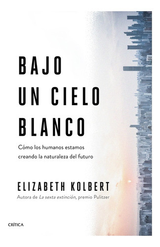 Bajo Un Cielo Blanco, De Kolbert, Elizabeth. Editorial Crítica, Tapa Blanda, Edición Rustica En Español