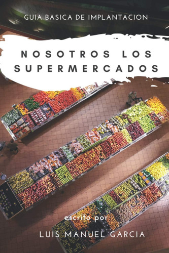 Libro: Nosotros Los Supermercados: Guia Basica De Implantaci