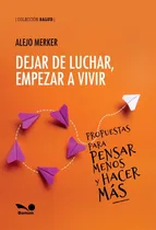 Comprar Dejar De Luchar, Empezar A Vivir - Alejo Merker: Propuestas Para Pensar Menos Y Hacer Más, De Merker, Alejo., Vol. 1. Editorial Bonum, Tapa Blanda En Español