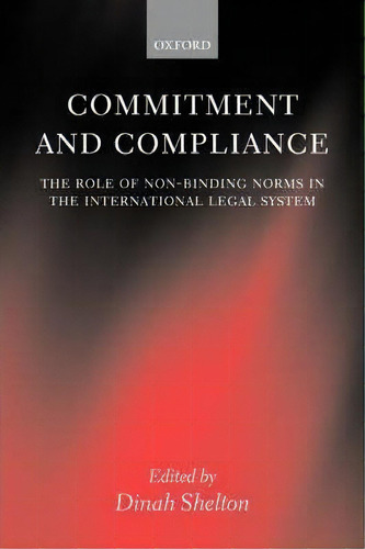Commitment And Compliance : The Role Of Non-binding Norms In The International Legal System, De Dinah Shelton. Editorial Oxford University Press, Tapa Blanda En Inglés