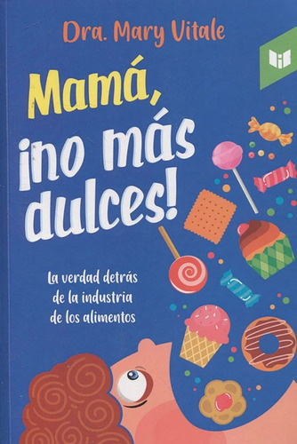 Mamá, ¡no Más Dulces!: La Verdad Detrás De La Industria De Los Alimentos, De Dra. Mary Vitale. Editorial Circulo De Lectores, Tapa Blanda, Edición 2019 En Español