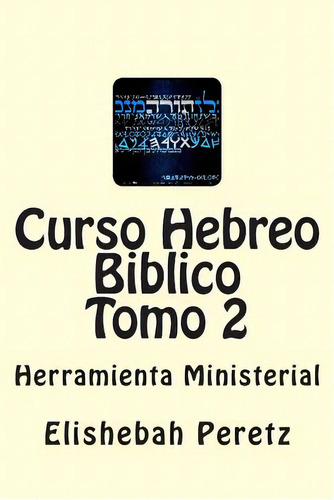 Curso Hebreo Biblico Tomo 2: Herramienta Ministerial, De Peretz R., Elishebah Bat. Editorial Createspace, Tapa Blanda En Español